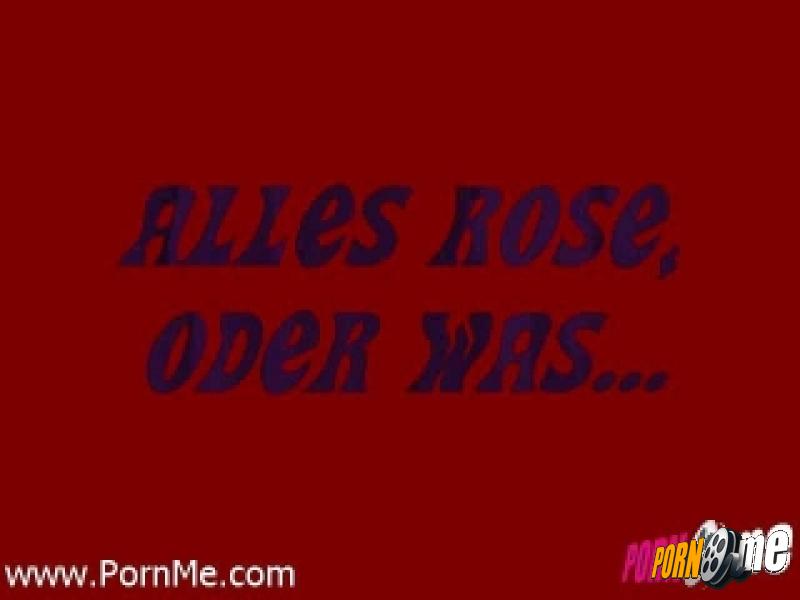ALLES ROSE, ODER WAS...