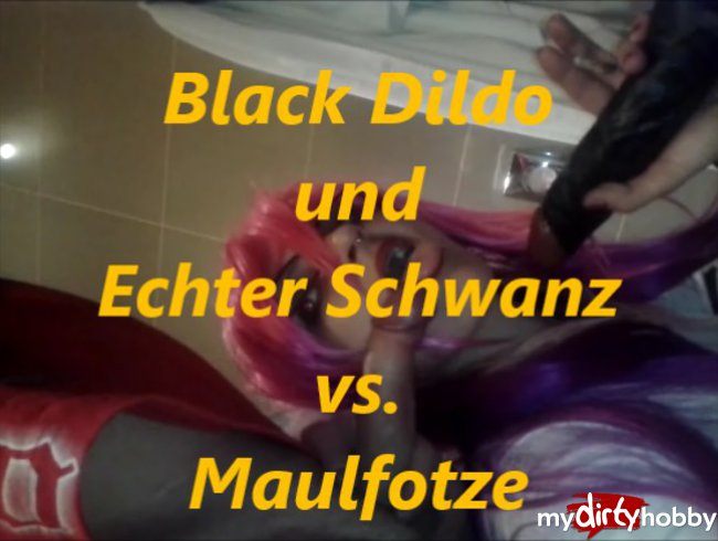 Dildo + Echter Schanz vs. Maulfotze