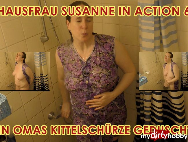 Hausfrau Susanne in Action 6 - In Omas Kittelschürze geduscht.