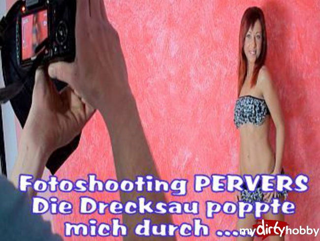 Teil 2 : Fotoshooting Pervers - Drecksau fickt mich
