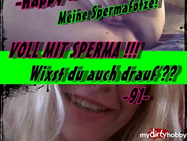-Happy Birthday-  Meine Spermafotze! VOLL MIT SPERMA !!!