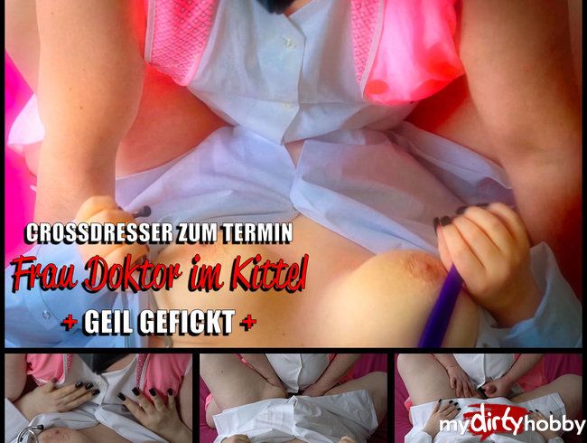 #7 Crossdresser zum Termin + Frau Doktor im weißen Kittel + GEIL GEFICKT