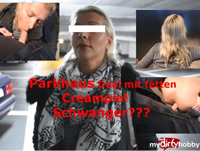Parkhaus Deal mit fetten Creampie! Schwanger???